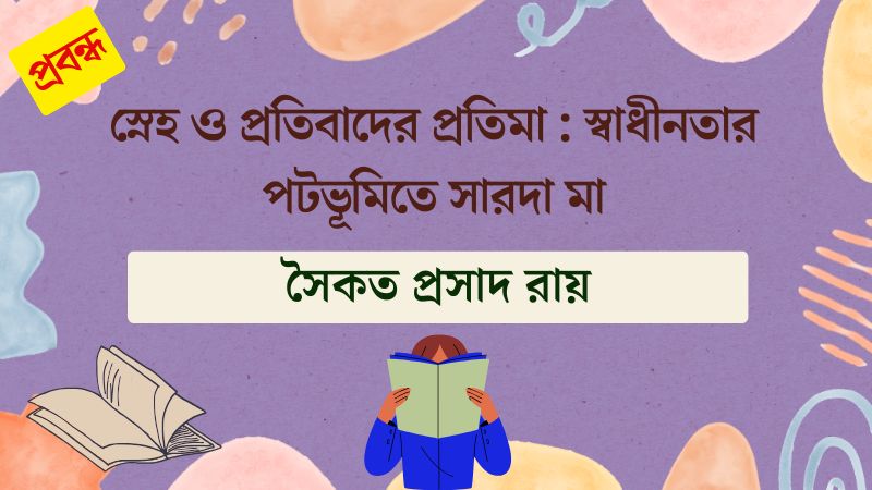 স্নেহ ও প্রতিবাদের প্রতিমা : স্বাধীনতার পটভূমিতে সারদা মা