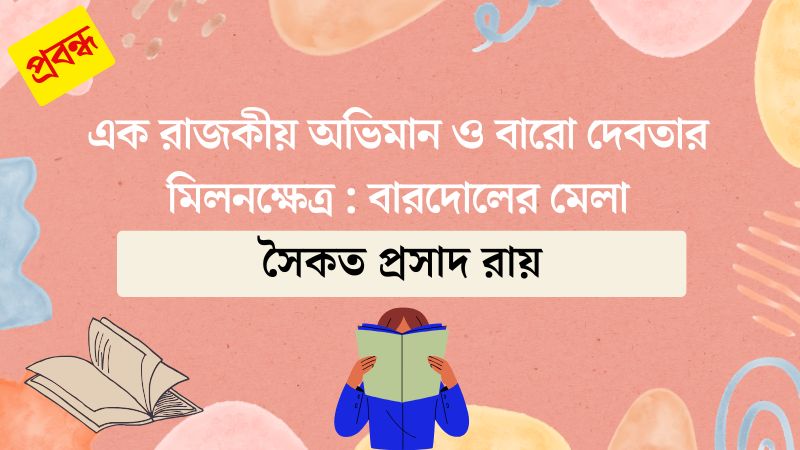 এক রাজকীয় অভিমান ও বারো দেবতার মিলনক্ষেত্র : বারদোলের মেলা
