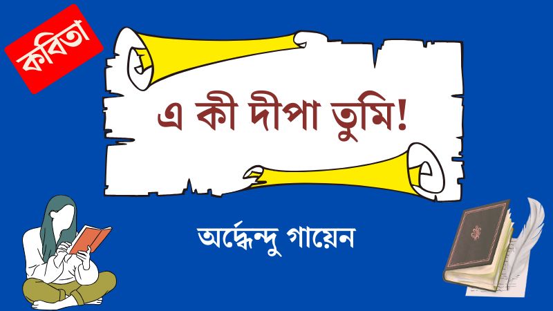 এ কী দীপা তুমি!